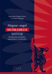 SZERKESZTETTE: MOZSÁRNÉ MAGAY ESZTER, P. MÁRKUS KA - Magyar-angol Munkahelyi szótár - Mindennapi munkához, tárgyaláshoz, levelezéshez