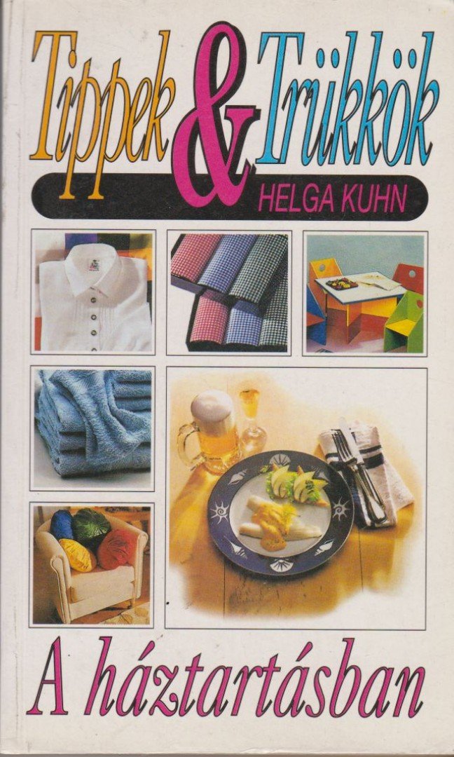 Helga Kuhn - Tippek & trükkök a háztartásban [antikvár]