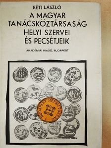 Réti László - A Magyar Tanácsköztársaság helyi szervei és pecsétjeik [antikvár]