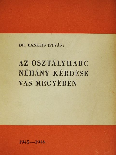 Dr. Bankits István - Az osztályharc néhány kérdése Vas megyében [antikvár]