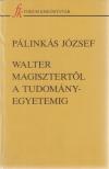 PÁLINKÁS JÓZSEF - Walter magisztertől a tudományegyetemig [antikvár]