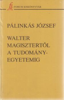 PÁLINKÁS JÓZSEF - Walter magisztertől a tudományegyetemig [antikvár]
