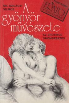 Dr. Szilágyi Vilmos - A gyönyör művészete [antikvár]