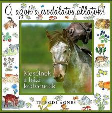 Telegdi Ágnes - Ó, azok a csodálatos állatok! -Mesélnek a házi kedvencek [antikvár]