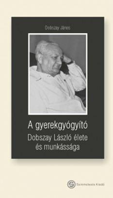 Dobszay János - A gyerekgyógyító - Dobszay László élete és munkássága