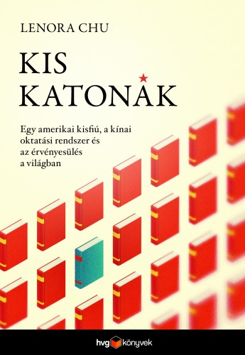 Lenora Chu - Kis katonák - Egy amerikai kisfiú, a kínai oktatási rendszer és az érvényesülés a világban [eKönyv: epub, mobi]
