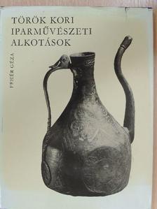 Fehér Géza - Török kori iparművészeti alkotások [antikvár]