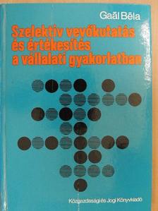 Gaál Béla - Szelektív vevőkutatás és értékesítés a vállalati gyakorlatban [antikvár]