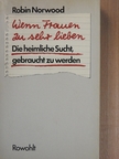 Robin Norwood - Wenn Frauen zu sehr lieben. Die heimliche Sucht, gebraucht zu werden. [antikvár]