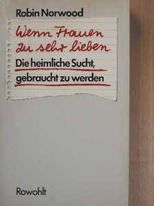 Robin Norwood - Wenn Frauen zu sehr lieben. Die heimliche Sucht, gebraucht zu werden. [antikvár]
