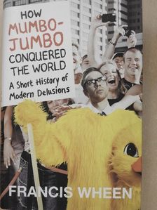 Francis Wheen - How mumbo-jumbo conquered the world [antikvár]