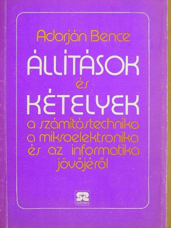 Adorján Bence - Állítások és kételyek a számítástecnika, a mikroelektronika és az informatika jövőjéről [antikvár]