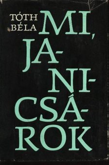 TÓTH BÉLA - Mi, janicsárok [antikvár]