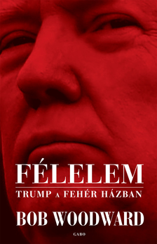 Bob Woodward - Félelem - Trump a Fehér Házban [eKönyv: epub, mobi]