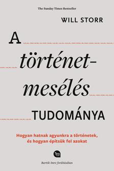 Will Storr - A történetmesélés tudománya / Hogyan hatnak agyunkra a történetek, és hogyan építsük fel azokat