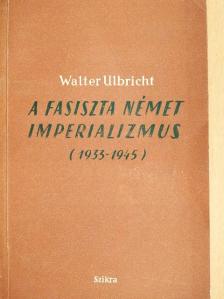 Walter Ulbricht - A fasiszta német imperializmus [antikvár]