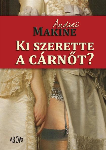 Andrei Makine - Ki szerette a cárnőt?