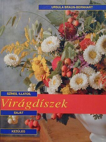 Ursula Braun-Bernhart - Színes, illatos, saját kezűleg elkészíthető virágdíszek [antikvár]