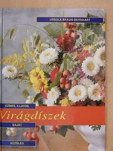 Ursula Braun-Bernhart - Színes, illatos, saját kezűleg elkészíthető virágdíszek [antikvár]