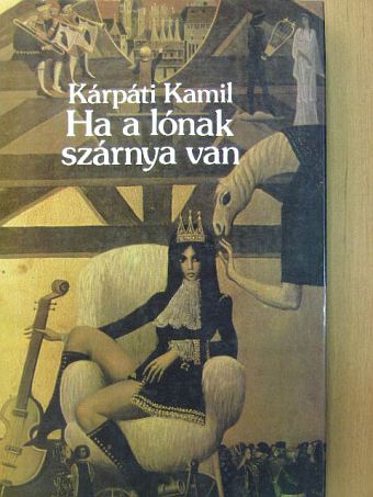 Kárpáti Kamil - Ha a lónak szárnya van [antikvár]