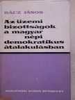 Rácz János - Az üzemi bizottságok a magyar népi demokratikus átalakulásban 1944-1948 [antikvár]