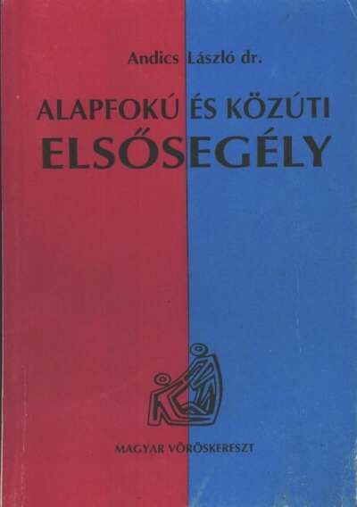 ANDICS LÁSZLÓ DR. - Alapfokú és közúti elsősegély [antikvár]