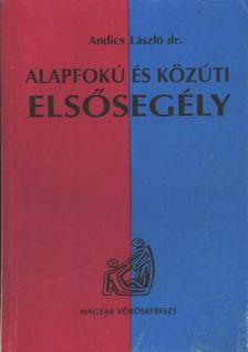 ANDICS LÁSZLÓ DR. - Alapfokú és közúti elsősegély [antikvár]