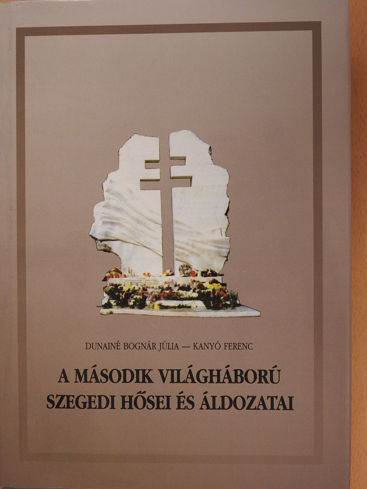 Dunainé Bognár Júlia - A második világháború szegedi hősei és áldozatai (dedikált példány) [antikvár]