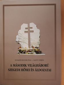 Dunainé Bognár Júlia - A második világháború szegedi hősei és áldozatai (dedikált példány) [antikvár]