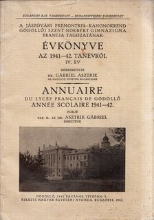 Gábriel Asztrik - A jászóvári Premontrei Kanonokrend gödöllői Szent Norbert Gimnázium francia tagozatának évkönyve az 1941-42. tanévről IV. év [antikvár]