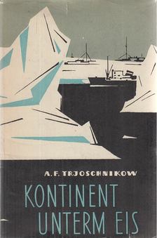 A. F. Trjoschnikow - Kontinent unterm Eis [antikvár]