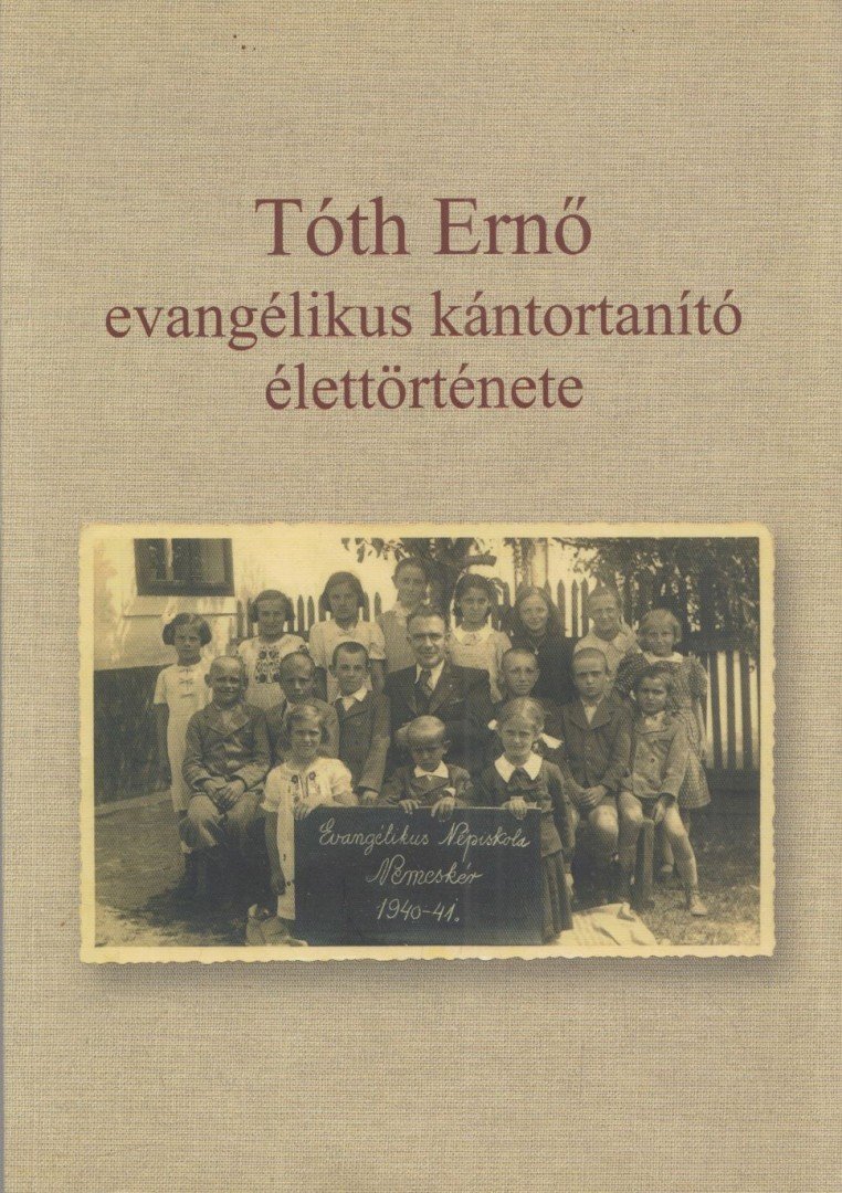 TÓTH CSABA - Tóth Ernő evangélikus kántortanító élettörténete [antikvár]