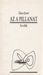 Takács József - Az a pillanat [antikvár]