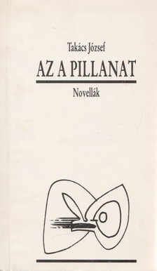 Takács József - Az a pillanat [antikvár]