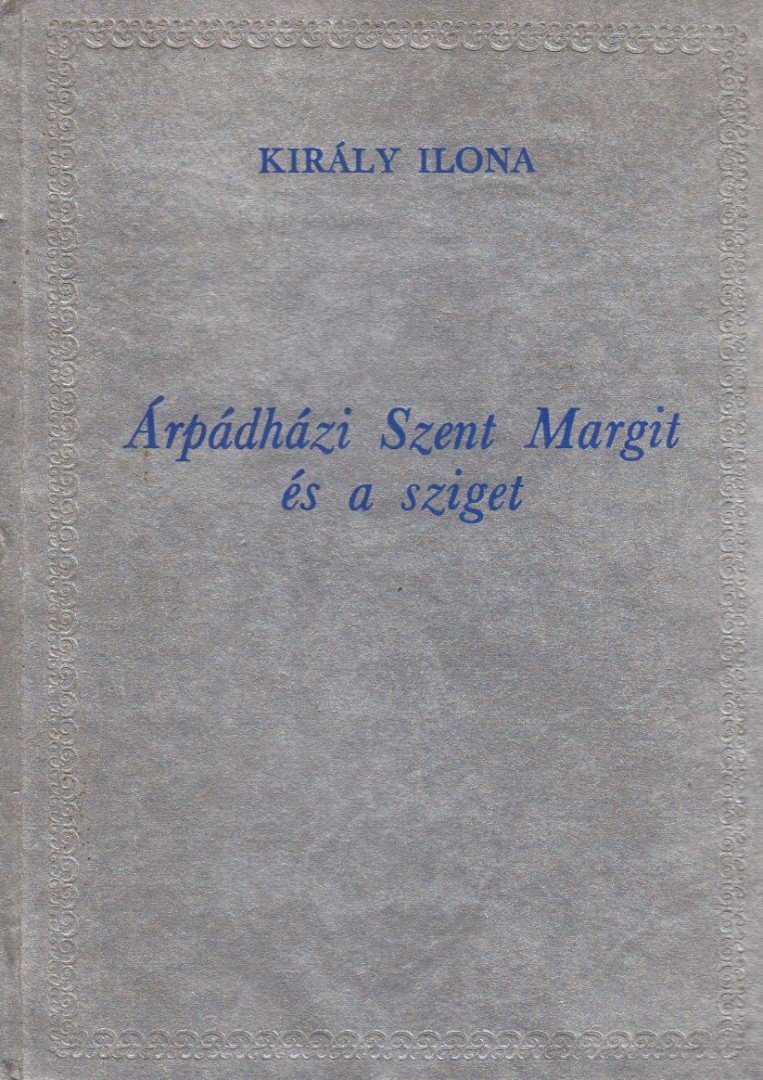 Király Ilona - Árpádházi Szent Margit és a sziget [antikvár]