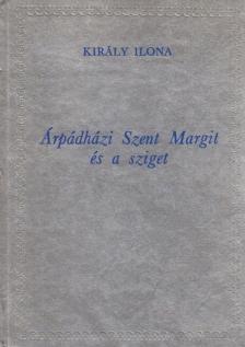Király Ilona - Árpádházi Szent Margit és a sziget [antikvár]
