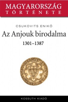 Csukovits Enikő - Az Anjouk birodalma 1301-1387 [eKönyv: epub, mobi]