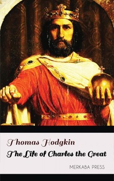 Hodgkin Thomas - The Life of Charles the Great [eKönyv: epub, mobi]