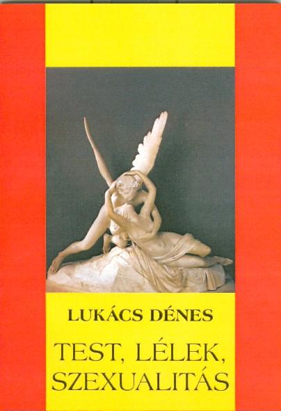 Lukács Dénes - Test, lélek, szexualitás