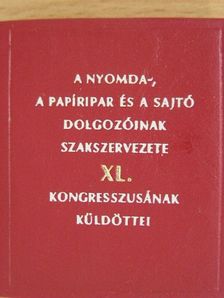 A nyomda-, a papíripar és a sajtó dolgozóinak szakszervezete XL. kongresszusának küldöttei (minikönyv) [antikvár]