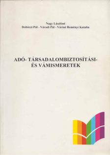 Nagy Lászlóné, Dobóczi Pál, Váradi Pál, Váriné Reményi Katalin - Adó-, társadalombiztosítási és vámismeretek [antikvár]