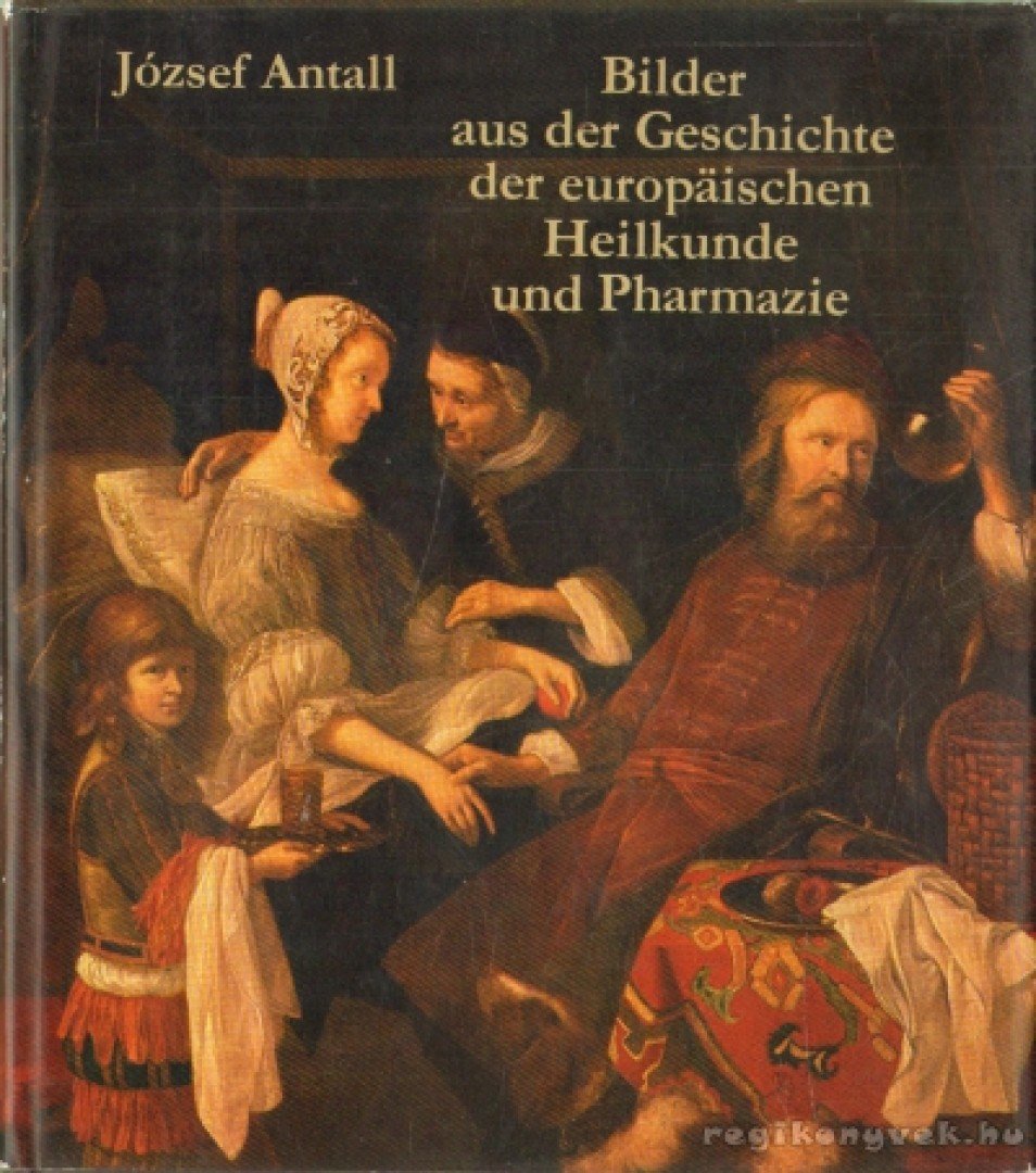 Antall József - Bilder aus der Geschichte der europäischen Heilkunde und Pharmazie [antikvár]