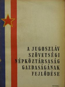 A Jugoszláv Szövetségi Népköztársaság gazdaságának fejlődése [antikvár]