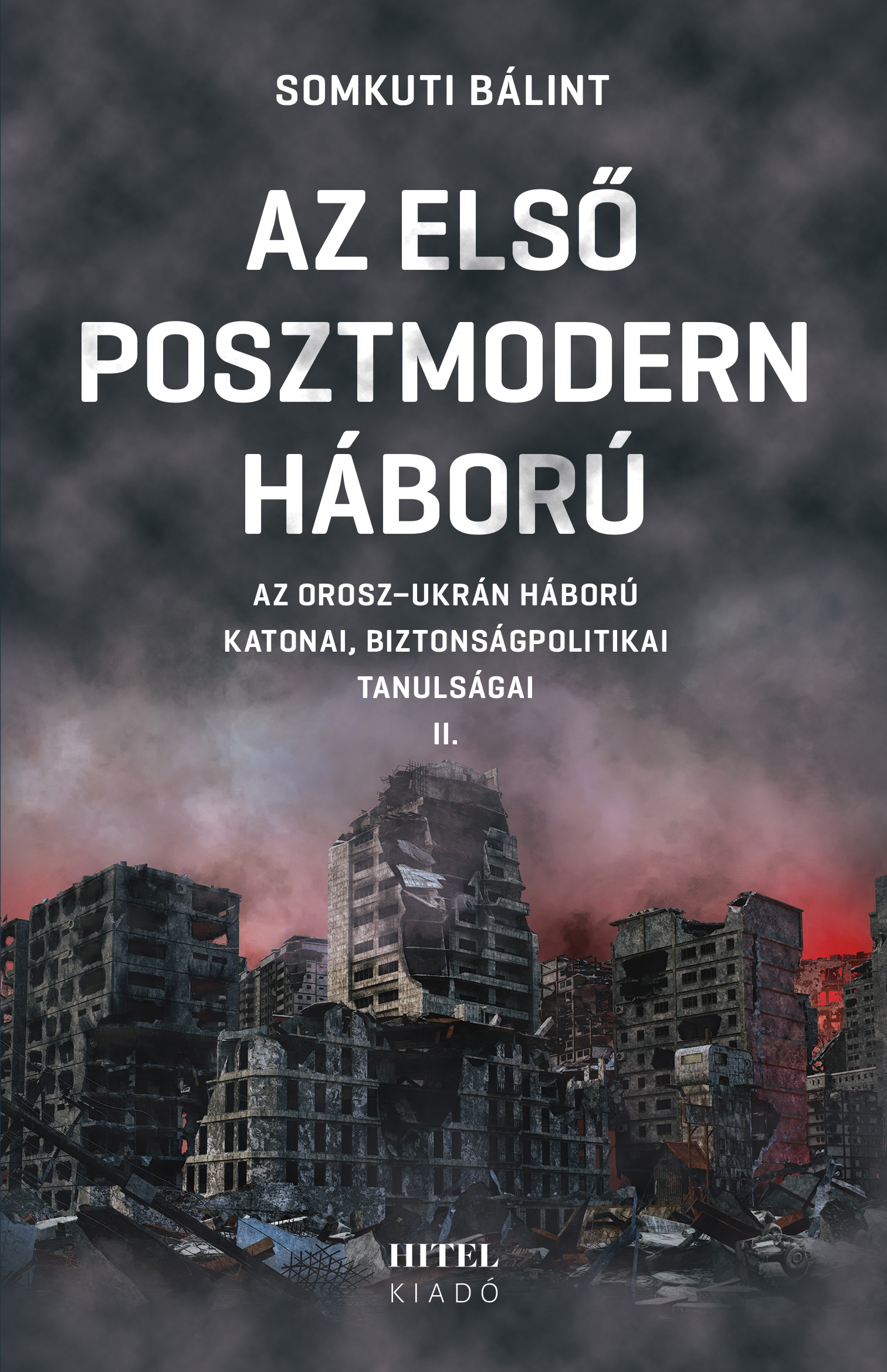 Somkuti Bálint - Az első posztmodern háború II. - Az orosz-ukrán háború katonai, biztonságpolitikai tanulságai [eKönyv: epub, mobi]