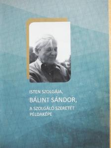 Isten szolgája, Bálint Sándor, a szolgáló szeretet példaképe [antikvár]