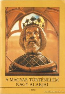 Dörnyei László, Kővágó Sarolta - A magyar történelem nagy alakjai 1. rész [antikvár]