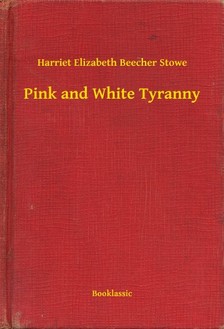 Stowe Harriet Elizabeth Beecher - Pink and White Tyranny [eKönyv: epub, mobi]
