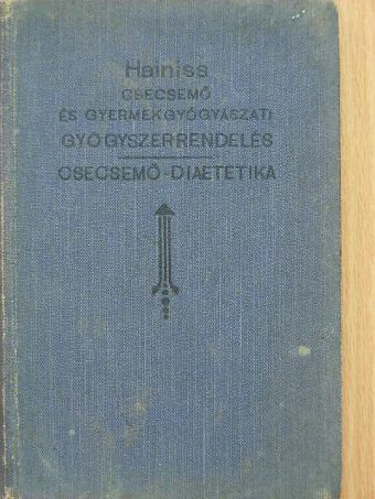 Dr. Hainiss Elemér - A csecsemő- és gyermekorvoslásnál használatos gyógyszeradagok, táplálékok és csecsemő-diaetetika [antikvár]