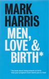 Mark Harris - Men, Love & Birth [antikvár]