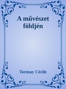 Tormay Cécile - A művészet földjén [eKönyv: epub, mobi]